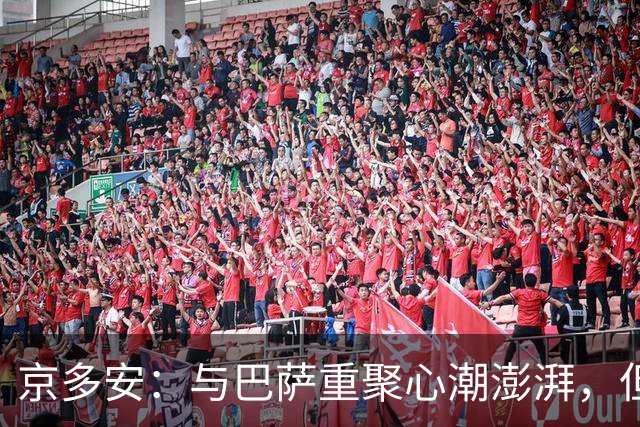 京多安：与巴萨重聚心潮澎湃，但赛场上我全力以赴
